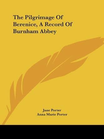 The Pilgrimage of Berenice: A Record of Burnham Abbey : Porter, Jane ...