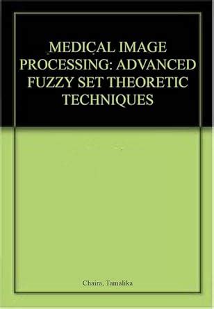 Amazon.in: Buy MEDICAL IMAGE PROCESSING: ADVANCED FUZZY SET THEORETIC ...