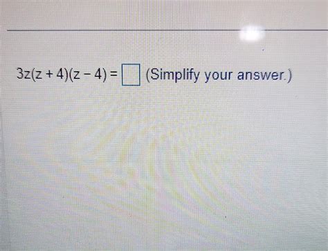 Solved 3z(z+4)(z−4)= (Simplify your answer. )Simplify. | Chegg.com