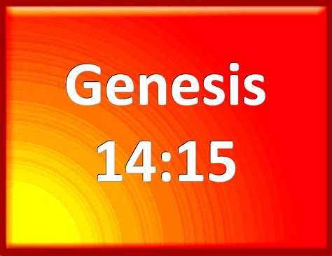 Genesis 14:15 And he divided himself against them, he and his servants ...