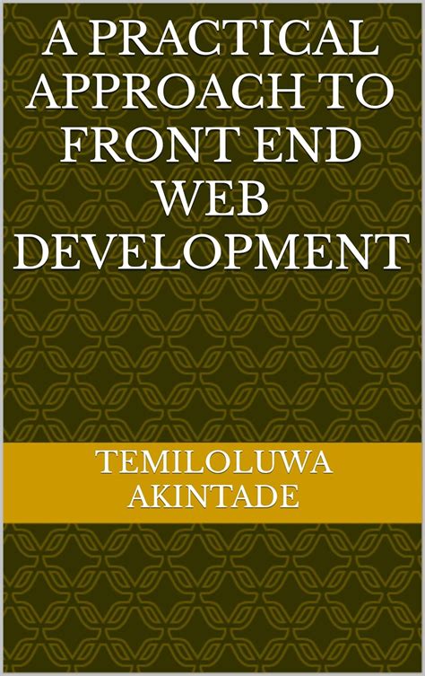 A PRACTICAL APPROACH TO FRONT END WEB DEVELOPMENT eBook : Akintade ...
