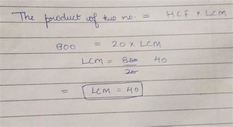 the product of two number is 800and their HCF is 20 find their LCM ...