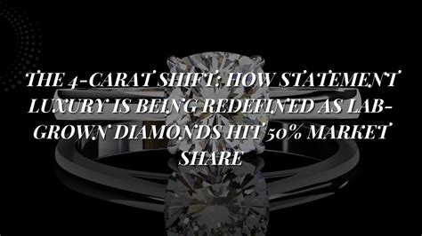 The 4-Carat Shift: Lab-Grown Diamonds Redefine Luxury