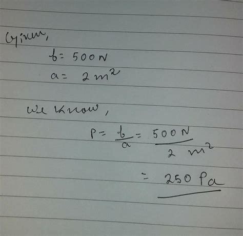 Calculate the pressure if a force of 500N is acting through an area of ...