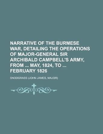 Narrative of the Burmese War, Detailing the Operations of Major-General ...