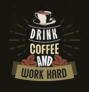Image result for Coffee Quotes Hard Working