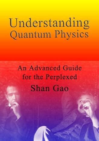 Understanding Quantum Physics: An Advanced Guide for the Perplexed ...