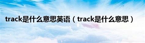 track是什么意思英语（track是什么意思）_华夏文化传播网