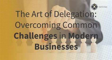 The Art of Delegation: Overcoming Common Challenges in Modern ...