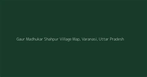 Gaur Madhukar Shahpur Village Map, PIN Code, Population