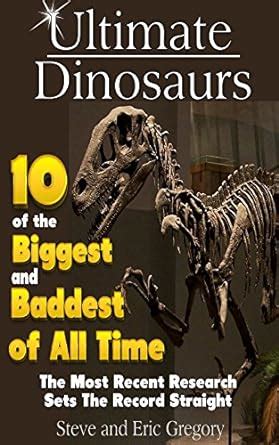 Ultimate Dinosaurs 10 of the Biggest and Baddest of All Time: The most ...