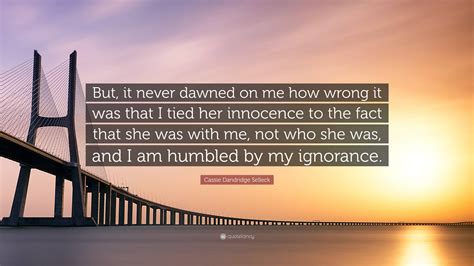 Cassie Dandridge Selleck Quote: “But, it never dawned on me how wrong ...