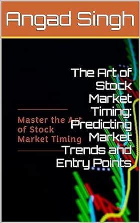 The Art of Stock Market Timing: Predicting Market Trends and Entry ...