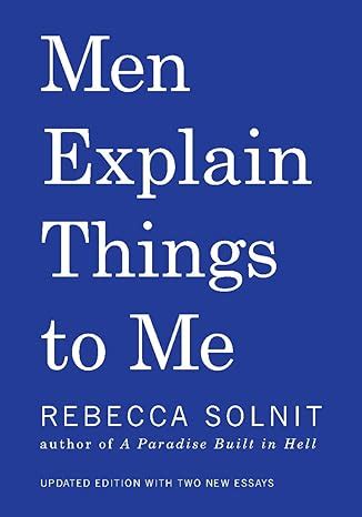 MEN EXPLAIN THINGS TO ME : Solnit, Rebecca: Amazon.in: Books