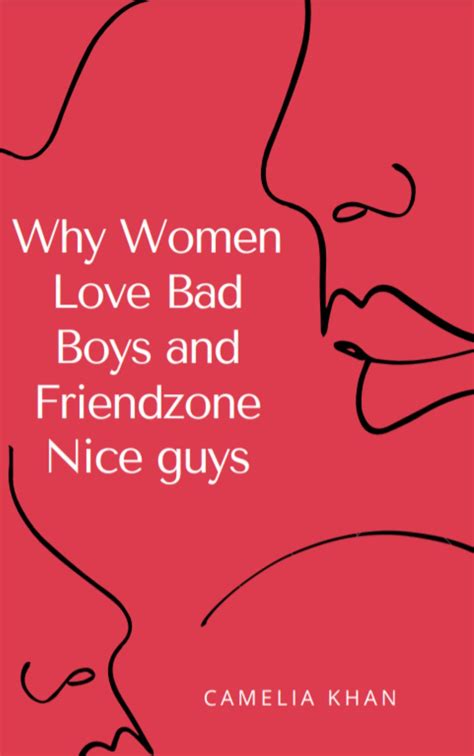 Why Women Love Bad Boys and Friendzone Nice Guys by Camelia Khan | Goodreads