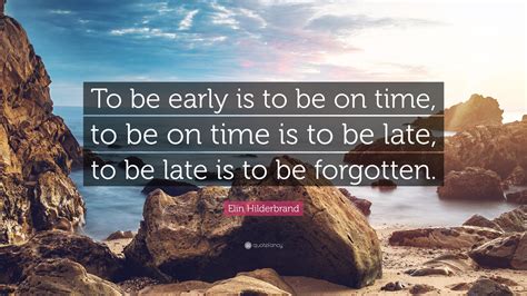 Elin Hilderbrand Quote: “To be early is to be on time, to be on time is ...