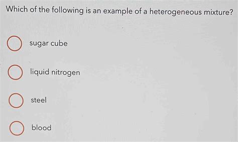 Solved: Which of the following is an example of a heterogeneous mixture ...
