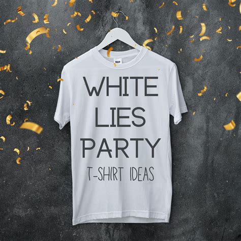 100+ Funny Ideas for a White Lies T-Shirt Party | Lie shirts, White ...