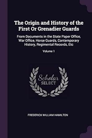 Buy The Origin and History of the First Or Grenadier Guards: From ...