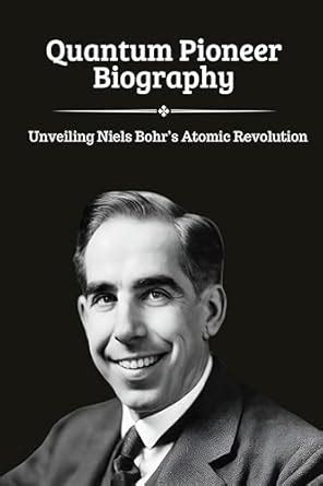 Quantum Pioneer Biography: Unveiling Niels Bohr's Atomic Revolution ...