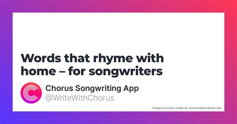 104 Words that rhyme with home for Songwriters - Chorus Songwriting App