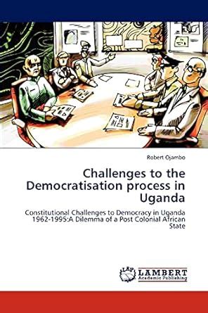 Challenges to the Democratisation process in Uganda : Ojambo, Robert ...