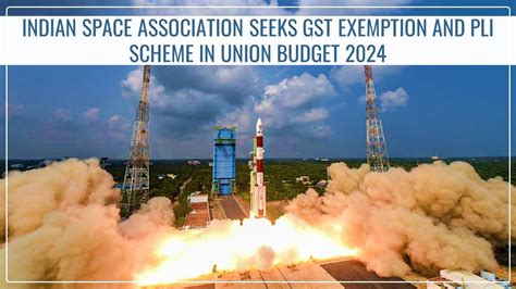 Indian Space Association seeks GST Exemption, Tax Breaks and PLI Scheme ...