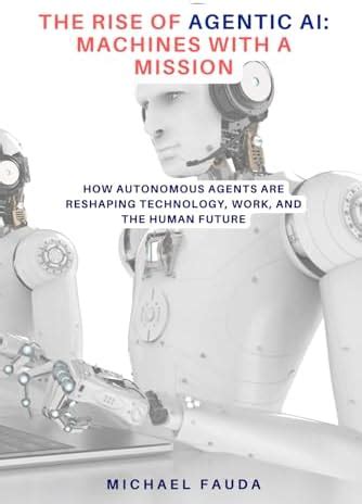 The Rise of Agentic AI: Machines with a Mission: How Autonomous Agents ...