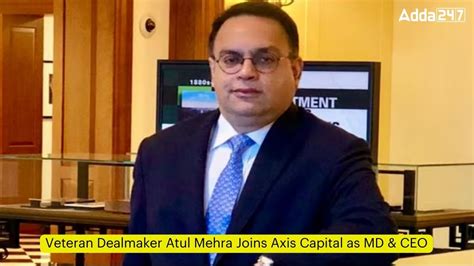 Veteran Dealmaker Atul Mehra Joins Axis Capital as MD & CEO