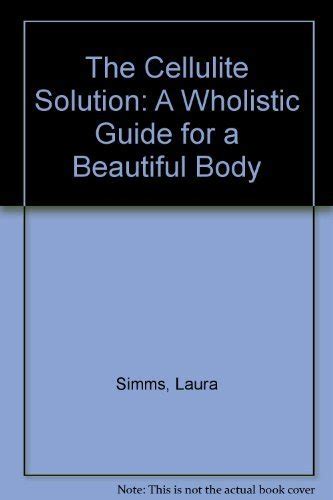 The Cellulite Solution: A Wholistic Guide for a Beautiful Body : Simms ...