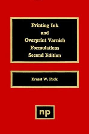 Printing Ink and Overprint Varnish Formulations, 2nd Edition (Paint ...