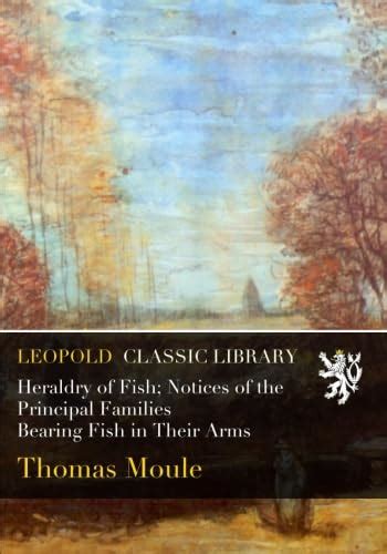 Heraldry of Fish; Notices of the Principal Families Bearing Fish in ...