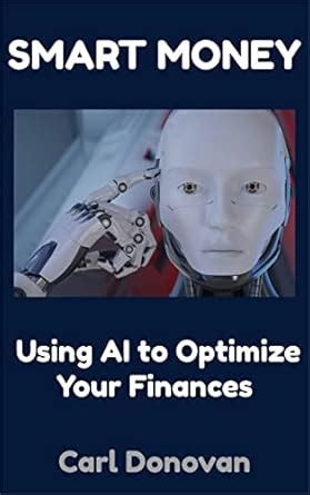 Smart Money: Using AI to Optimize Your Finances eBook : Donovan, Carl ...