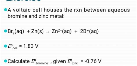 - A voltaic cell houses the rxn between aqueous bromine and zinc metal:−..