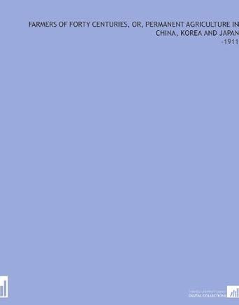 Farmers of Forty Centuries, Or, Permanent Agriculture in China, Korea ...