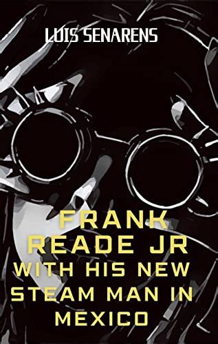 Frank Reade Jr. With His New Steam Man In Mexico: Classic Steampunk ...
