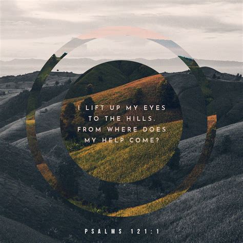 Psalms 121:1-2, 7 I look up to the mountains— does my help come from there? My help comes from ...