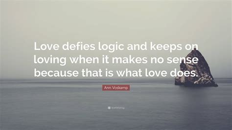 Ann Voskamp Quote: “Love defies logic and keeps on loving when it makes ...
