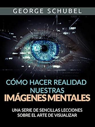 Cómo hacer realidad nuestras imágenes mentales (Traducido): Una serie ...