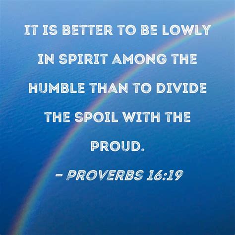 Proverbs 16:19 It is better to be lowly in spirit among the humble than ...