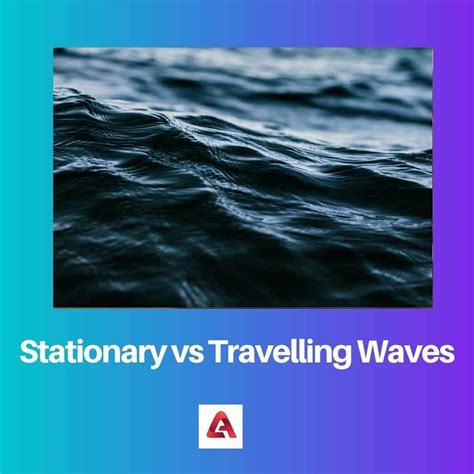 Stationary vs Travelling Waves: Difference and Comparison