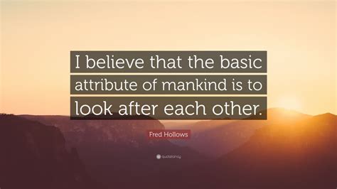 Fred Hollows Quote: “I believe that the basic attribute of mankind is ...