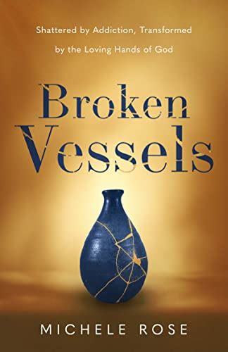 Buy Broken Vessels: Shattered by Addiction, Transformed by the Loving ...