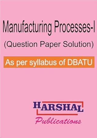 Manufacturing Process-I (Question Paper Solution) : As per Syllabus of ...