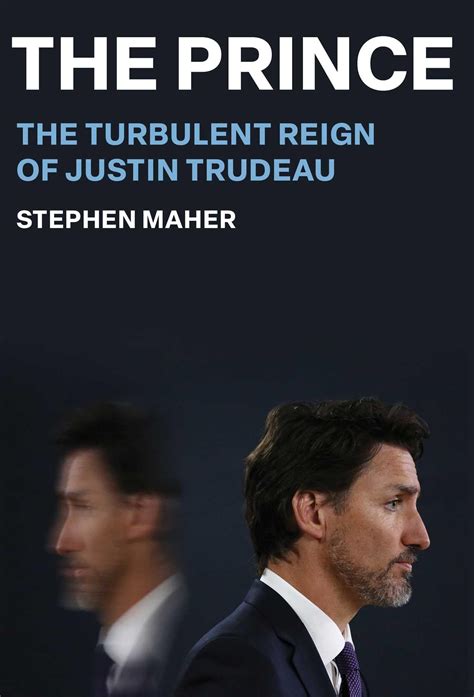 The Prince: The Turbulent Reign of Justin Trudeau by Stephen Maher ...