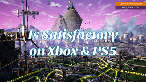 Is Satisfactory Coming Out on Console | Xbox & PS Series