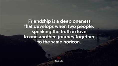 Friendship is a deep oneness that develops when two people, speaking ...