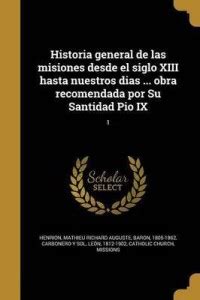 Historia general de las misiones desde el siglo XIII hasta nuestros ...