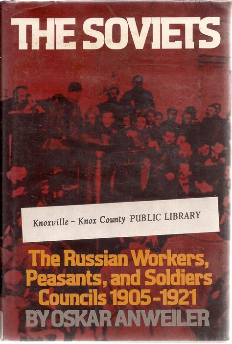 The Soviets: The Russian Workers, Peasants, and Soldiers Councils, 1905 ...