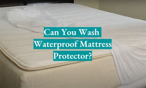 Can You Wash Waterproof Mattress Protector? - WaterproofWiki